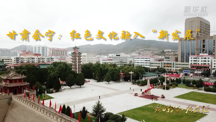 新時(shí)代新長(zhǎng)征|甘肅會(huì)寧:紅色文化融入“新發(fā)展”